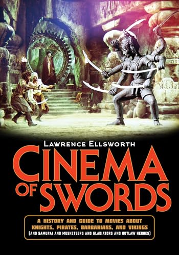 Cinema Of Swords: A Popular Guide To Movies About Knights, Pirates, Barbarians, And Vikings And Samurai And Musketeers And Gladiators And Outlaw Heroe