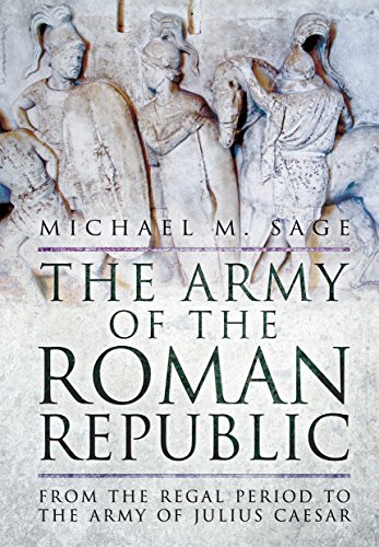 The Army Of The Roman Republic: From The Regal Period To The Army Of Julius Caesar