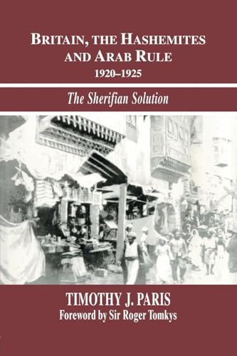 Britain, The Hashemites And Arab Rule: The Sherifian Solution