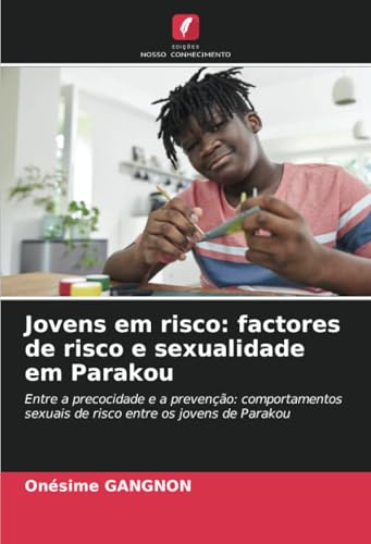 Jovens Em Risco: Factores De Risco E Sexualidade Em Parakou: Entre A Precocidade E A Prevenção: Comportamentos Sexuais De Risco Entre Os Jovens De Par