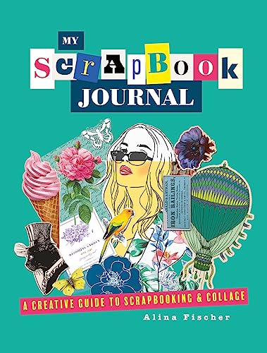 My Scrapbook Journal: A Creative Guide To Scrapbooking And Collage