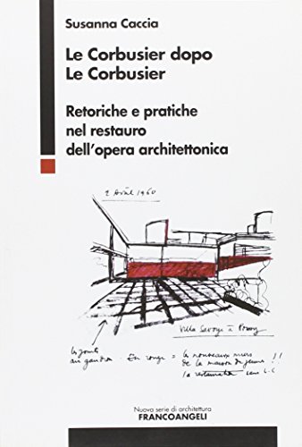 Le Corbusier Dopo Le Corbusier. Retoriche E Pratiche Nel Restauro Dell'Opera Architettonica