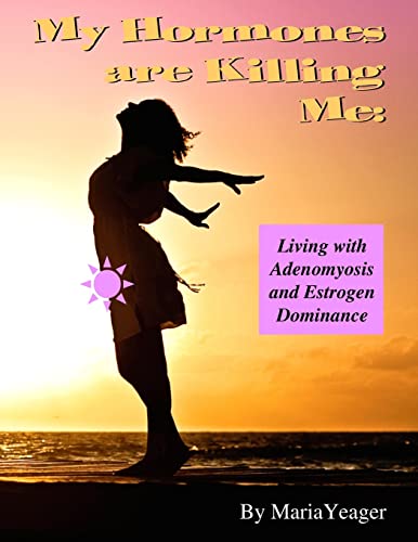 My Hormones Are Killing Me: Living With Adenomyosis And Estrogen Dominance