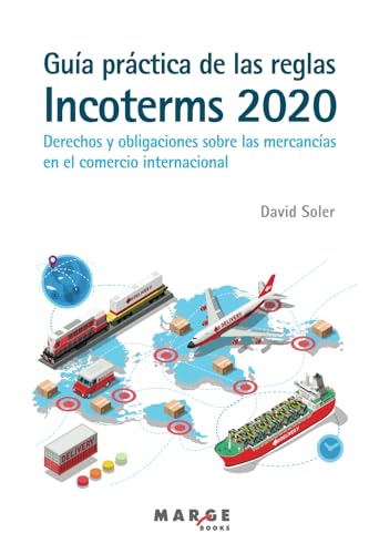 Guía Práctica De Las Reglas Incoterms 2020: Derechos Y Obligaciones Sobre Las Mercancías En El Comercio Internacional