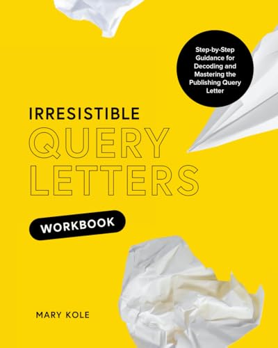 Irresistible Query Letters Workbook: Step-By-Step Guidance For Decoding And Mastering The Publishing Query Letter: 2