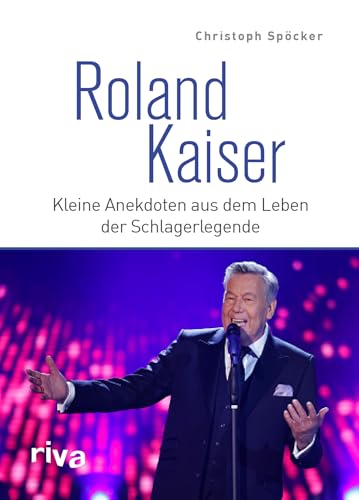 Roland Kaiser: Kleine Anekdoten Aus Dem Leben Der Schlagerlegende. Das Perfekte Geschenk Für Alle Fans Von Deutschem Schlager, Volksmusik Und Liedern