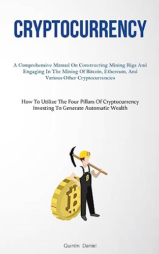 Cryptocurrency: A Comprehensive Manual On Constructing Mining Rigs And Engaging In The Mining Of Bitcoin, Ethereum, And Various Other ... Investing To
