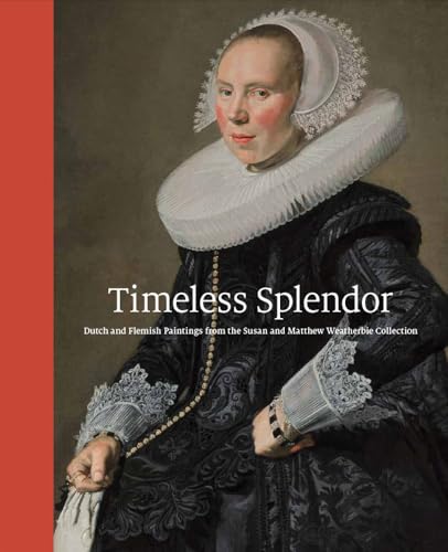 Timeless Splendor: Dutch And Flemish Paintings From The Susan And Matthew Weatherbie Collection