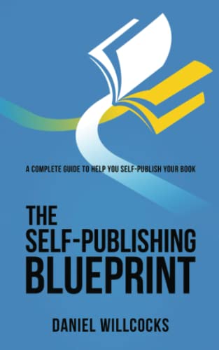 The Self-Publishing Blueprint: A Complete Guide To Help You Self-Publish Your Book: 1
