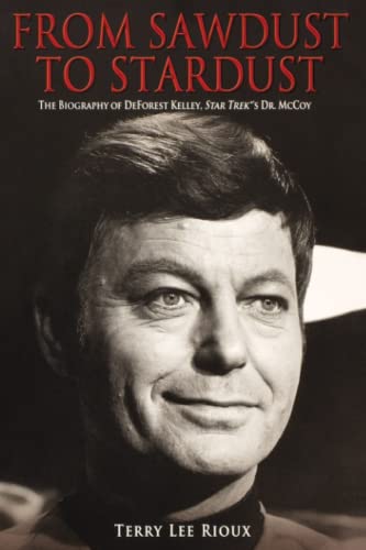 From Sawdust To Stardust: The Biography Of Deforest Kelley, Star Trek'S Dr. Mccoy