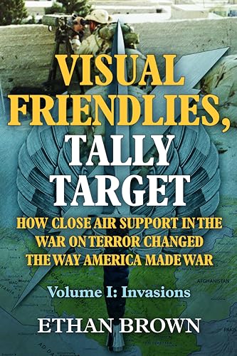 Visual Friendlies, Tally Target - How Close Air Support In The War On Terror Changed The Way America Made War: Invasions (1)