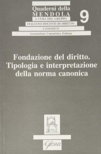 Fondazione Del Diritto. Tipologia E Interpretazione Della Norma Canonica