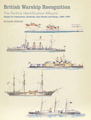British Warship Recognition: The Perkins Identification Albums: Submarines, Gunboats, Gun Vessels And Sloops, 1860-1939 (6)