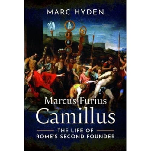 Marcus Furius Camillus: The Life Of Rome'S Second Founder