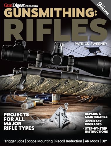 Gun Digest Presents Gunsmithing: Rifles; Projects For All Major Rifle Types, Repairs & Maintenance, Accuracy Upgrades, Step-By-Step Instructions
