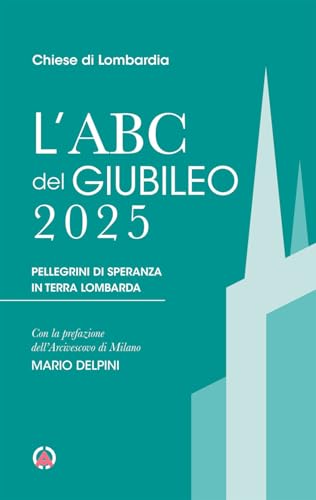 L'Abc Del Giubileo 2025. Pellegrini Di Speranza In Terra Lombarda