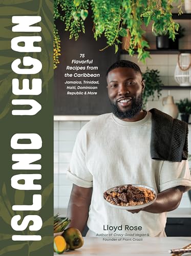 Island Vegan: 75 Flavorful Recipes From The Caribbean: Jamaica, Trinidad, Haiti, Dominican Republic & More