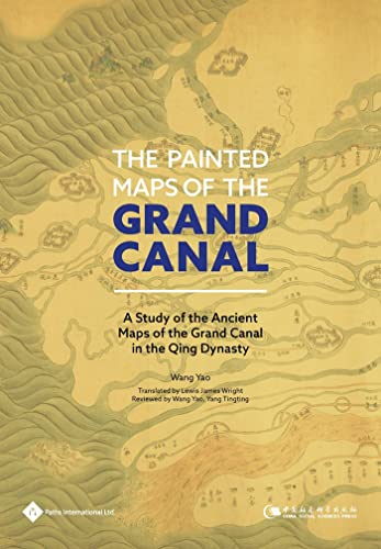 The Painted Maps Of The Grand Canal: A Study Of The Ancient Maps Of The Grand Canal In The Qing Dynasty