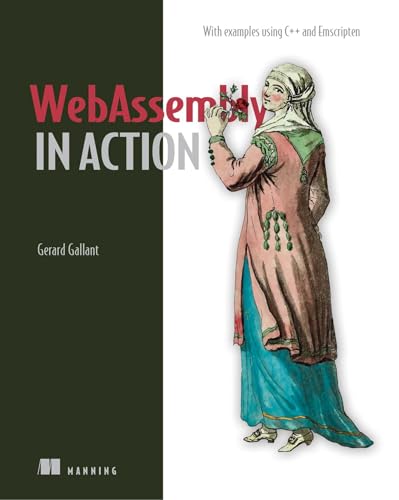 Webassembly In Action: With Examples Using C++ And Emscripten