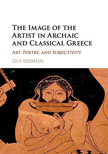 The Image Of The Artist In Archaic And Classical Greece: Art, Poetry, And Subjectivity