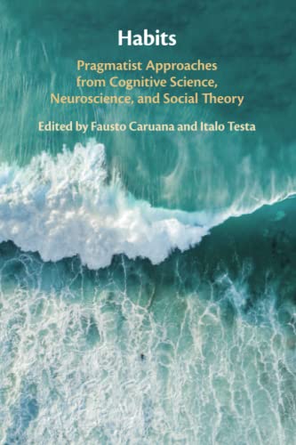 Habits: Pragmatist Approaches From Cognitive Science, Neuroscience, And Social Theory