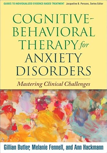 Cognitive-Behavioral Therapy For Anxiety Disorders: Mastering Clinical Challenges