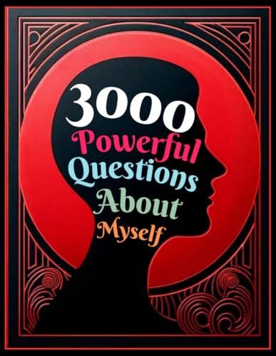 3000 Powerful Questions About Myself: Insightful Questions For Personal Reflection And Self-Discovery