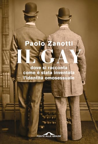 Il Gay. Dove Si Racconta Come È Stata Inventata L'Identità Omosessuale