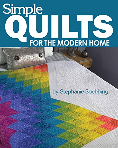 Simple Quilts For The Modern Home (Landauer) 12 Beginner-Friendly, Skill-Building, Step-By-Step Projects From Lap To King-Sized Quilts With Bold Color