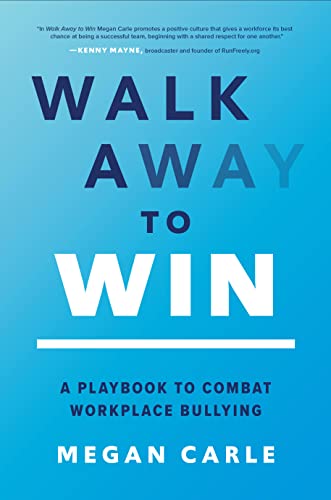 Walk Away To Win: A Playbook To Combat Workplace Bullying