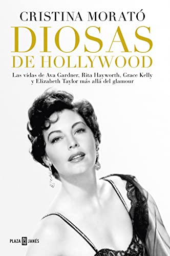 Diosas De Hollywood / Hollywood Goddesses: Las Vidas De Ava Gardner, Rita Hayworth, Grace Kelly Y Elizabeth Taylor Más Allá Del Glamour
