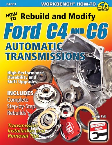 How To Rebuild And Modify Ford C4 And C6 Automatic Transmissions: Includes Complete Step-By-Step Rebuilds - Transmission Installation And Removal Tips