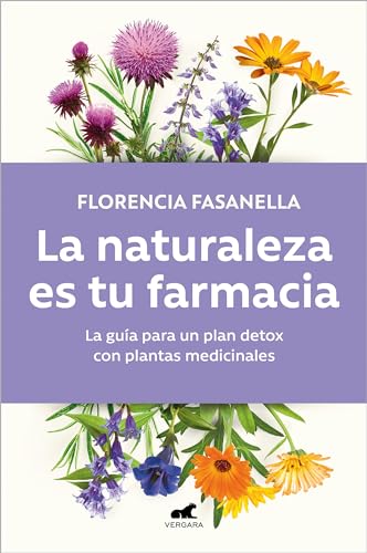 La Naturaleza Es Tu Farmacia / Nature Is Your Pharmacy: La Guía Para Un Plan Detox Con Plantas Medicinales