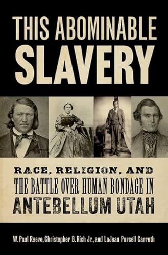 This Abominable Slavery: Race, Religion, And The Battle Over Human Bondage In Antebellum Utah