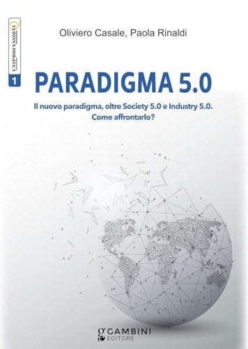 Paradigma 5.0. Il Nuovo Paradigma, Oltre Society 5.0 E Industry 5.0. Come Affrontarlo?
