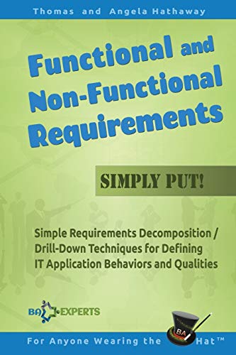Functional And Non-Functional Requirements Simply Put!: Simple Requirements Decomposition / Drill-Down Techniques For Defining It Application Behavior