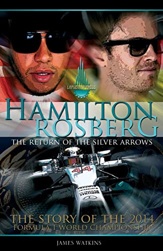 Hamilton Rosberg: The Return Of The Silver Arrows.: The Story Of The 2014 Formula 1 World Championship: Volume 1