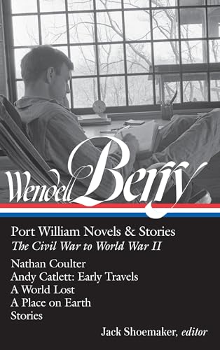Wendell Berry: Port William Novels & Stories: The Civil War To World War Ii (Loa #302): Nathan Coulter / Andy Catlett: Early Travels / A World Lost /