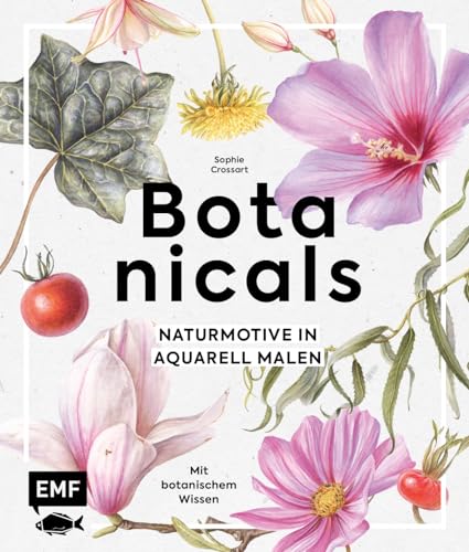 Botanicals - Naturmotive In Aquarell: Blüten, Pflanzen Und Früchte Schritt Für Schritt Mit Watercolor Malen | Mit Botanischem Wissen