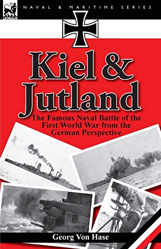 Kiel And Jutland: The Famous Naval Battle Of The First World War From The German Perspective