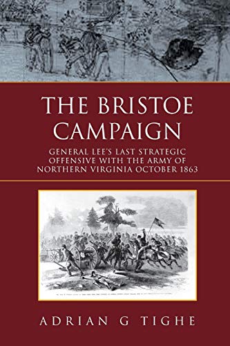 The Bristoe Campaign: General Lee’S Last Strategic Offensive With The Army Of Northern Virginia October 1863: General Lee’S Last Strategic ... The Arm