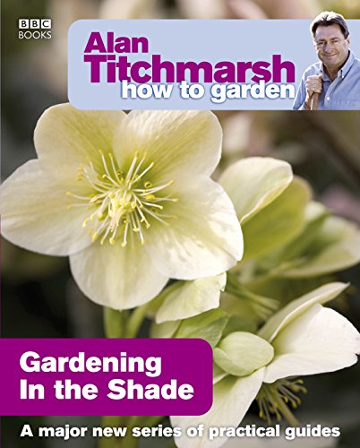 Alan Titchmarsh How To Garden: Gardening In The Shade