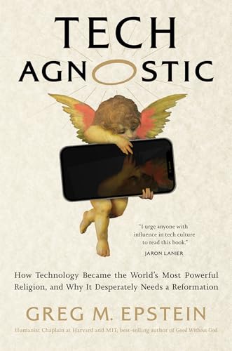 Tech Agnostic: How Technology Became The World'S Most Powerful Religion, And Why It Desperately Needs A Reformation