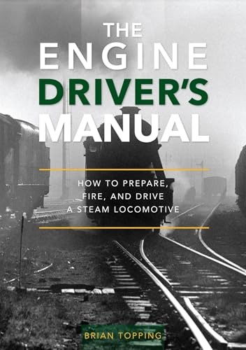 The Engine Driver'S Manual: How To Prepare, Fire And Drive A Steam Locomotive