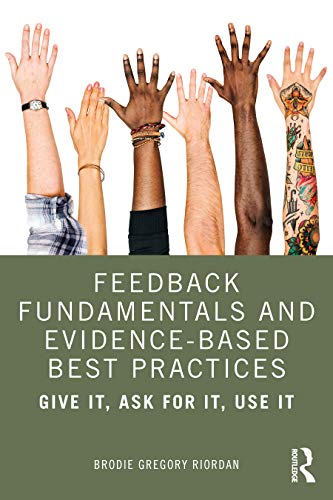 Feedback Fundamentals And Evidence-Based Best Practices: Give It, Ask For It, Use It