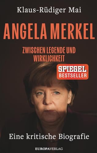 Angela Merkel: Zwischen Legende Und Wirklichkeit - Eine Kritische Biografie