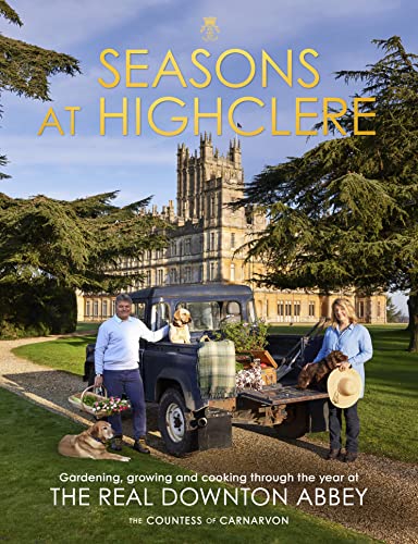 Seasons At Highclere: Gardening, Growing, And Cooking Through The Year At The Real Downton Abbey