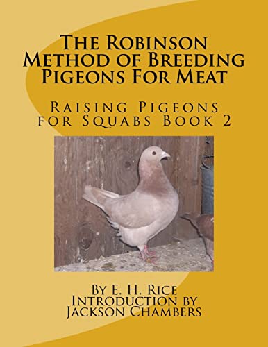The Robinson Method Of Breeding Pigeons For Meat: Raising Pigeons For Squabs Book 2: Volume 2
