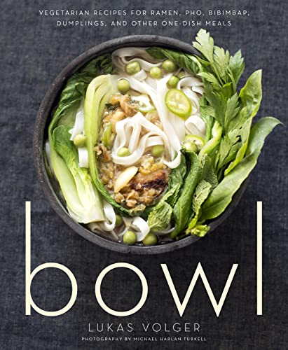Bowl: Vegetarian Recipes For Ramen, Pho, Bibimbap, Dumplings, And Other One-Dish Meals