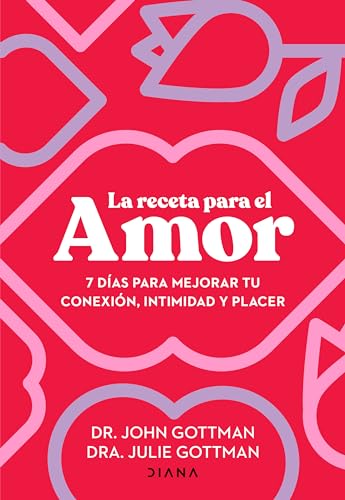 La Receta Para El Amor/ The Love Prescription: 7 Días Para Mejorar Tu Conexión, Intimidad Y Placer/ Seven Days To More Intimacy, Connection, And Joy